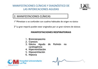2. MANIFESTACIONES CLÍNICAS 
1º Mimetizan o se confunden con cuadros habituales de origen no tóxico

2º La gran mayoría pueden estar originados por un gran número de tóxicos

                  MANIFESTACIONES RESPIRATORIAS
 