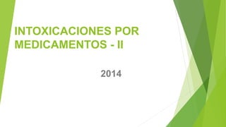 INTOXICACIONES POR
MEDICAMENTOS - II
2014
 