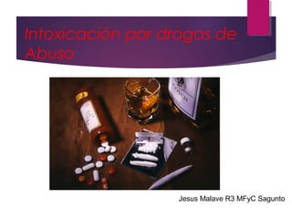 Intoxicación por drogas de
Abuso
Jesus Malave R3 MFyC Sagunto
 