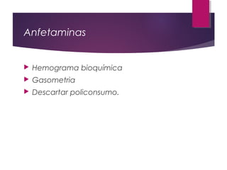 Anfetaminas
 Hemograma bioquímica
 Gasometria
 Descartar policonsumo.
 