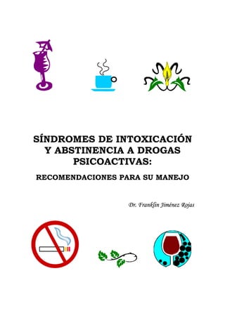 SÍNDROMES DE INTOXICACIÓN
  Y ABSTINENCIA A DROGAS
       PSICOACTIVAS:
RECOMENDACIONES PARA SU MANEJO


                  Dr. Franklin Jiménez Rojas
 