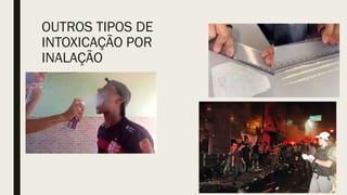 OUTROS TIPOS DE
INTOXICAÇÃO POR
INALAÇÃO
 