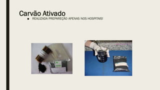 Carvão Ativado
■ REALIZADA PREPAREÇÃO APENAS NOS HOSPITAIS!
 