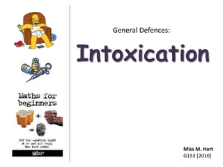 General Defences: Intoxication Miss M. Hart G153 [2010] 