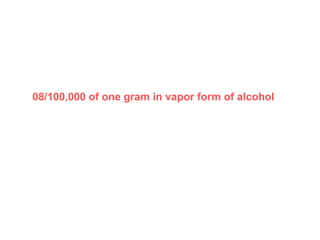08/100,000 of one gram in vapor form of alcohol 