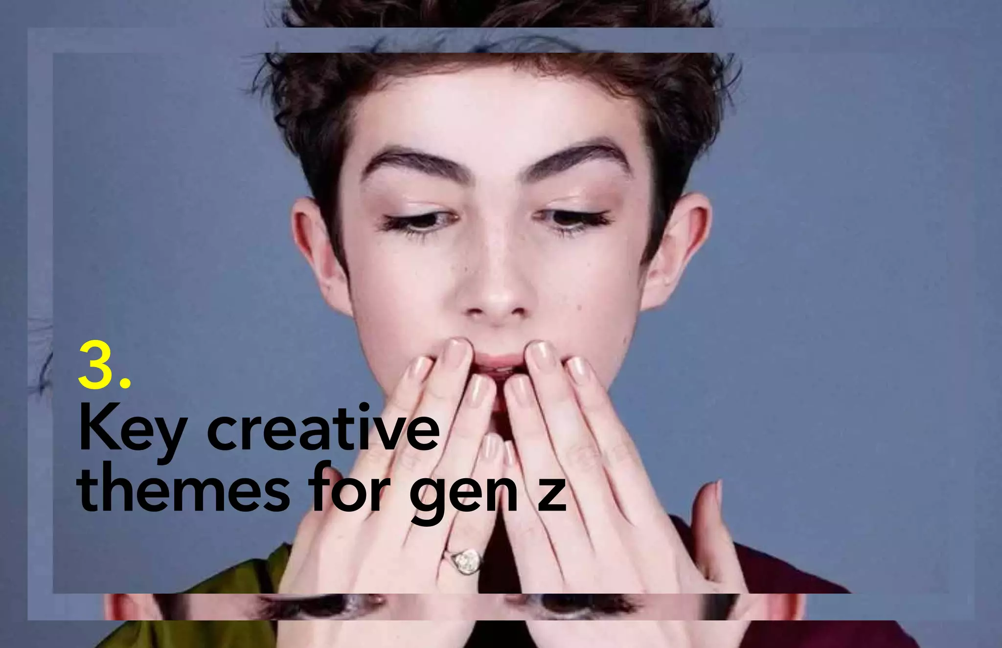3.
Key creative
themes for gen z
 
