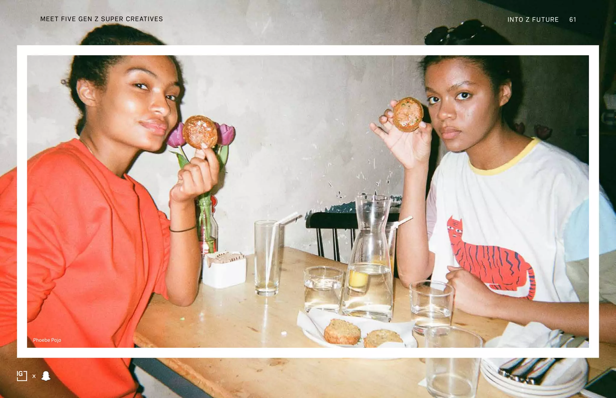 Phoebe Pojo
INTO Z FUTURE 61
x
MEET FIVE GEN Z SUPER CREATIVES
 