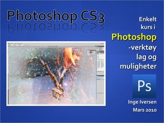 Enkelt kurs i  Photoshop -verktøy lag og muligheter Inge Iversen Mars 2010 