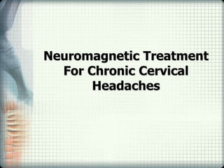 Neuromagnetic Treatment
For Chronic Cervical
Headaches
 