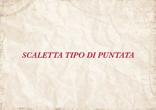 SCALETTA TIPO DI PUNTATA
 