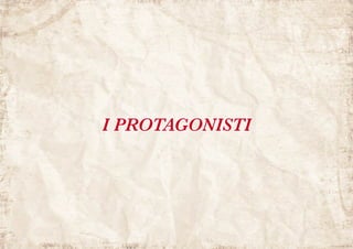 I PROTAGONISTI
 