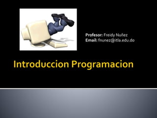 Profesor: Freidy Nuñez
Email: fnunez@itla.edu.do
 