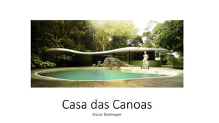 Casa das Canoas
Oscar Niemeyer
 