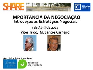 IMPORTÂNCIA DA NEGOCIAÇÃO
Vítor Trigo, M. Santos Carneiro
Associados Promotores Share
Introdução às Estratégias Negociais
 