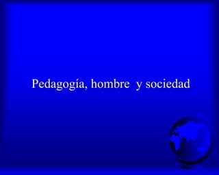 Pedagogía, hombre y sociedad
 