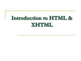 Introduction to HTML &Introduction to HTML &
XHTMLXHTML
 