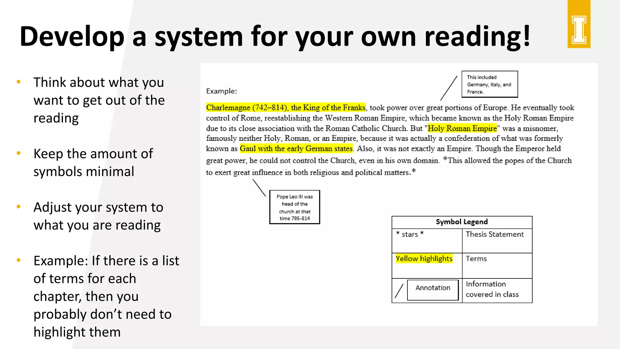 Develop a system for your own reading!
• Think about what you
want to get out of the
reading
• Keep the amount of
symbols minimal
• Adjust your system to
what you are reading
• Example: If there is a list
of terms for each
chapter, then you
probably don’t need to
highlight them
 