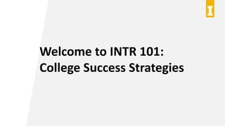Welcome to INTR 101:
College Success Strategies
 