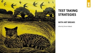TEST TAKING
STRATEGIES
All art byTamsin Abbott
WITH ART BREAKS
 
