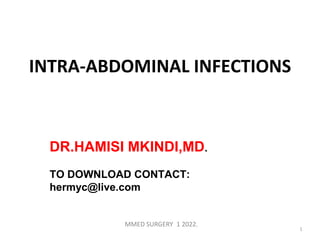 MMED SURGERY 1 2022.
INTRA-ABDOMINAL INFECTIONS
1
DR.HAMISI MKINDI,MD.
TO DOWNLOAD CONTACT:
hermyc@live.com
 