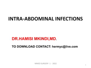 MMED SURGERY 1 - 2022.
INTRA-ABDOMINAL INFECTIONS
1
DR.HAMISI MKINDI,MD.
TO DOWNLOAD CONTACT: hermyc@live.com
 