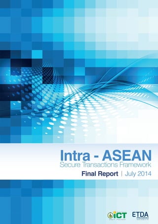 Secure Transactions Framework
Intra ‐ ASEAN
Final Report July 2014
 