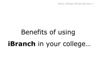 Be a 21 st  Century College With India’s   No.1   Intra   College   Portal   Service Intra College Portal Service > iBranch.in 