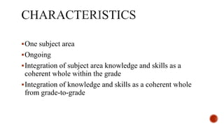 One subject area
Ongoing
Integration of subject area knowledge and skills as a
coherent whole within the grade
Integration of knowledge and skills as a coherent whole
from grade-to-grade
 