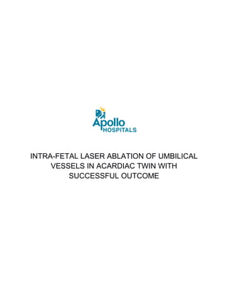 INTRA-FETAL LASER ABLATION OF UMBILICAL
VESSELS IN ACARDIAC TWIN WITH
SUCCESSFUL OUTCOME
 