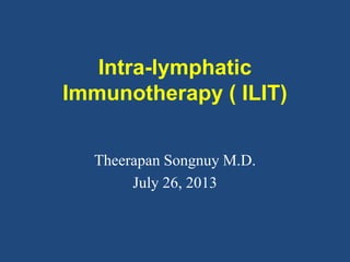 Intra-lymphatic
Immunotherapy ( ILIT)
Theerapan Songnuy M.D.
July 26, 2013
 