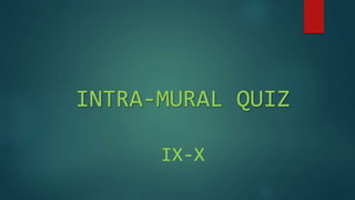 INTRA-MURAL QUIZ
IX-X
 