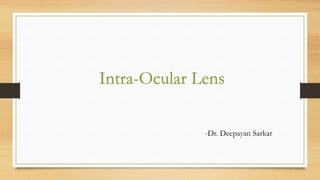 Intra-Ocular Lens
-Dr. Deepayan Sarkar
 