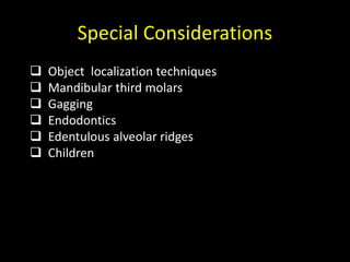 Special Considerations
 Object localization techniques
 Mandibular third molars
 Gagging
 Endodontics
 Edentulous alveolar ridges
 Children
 