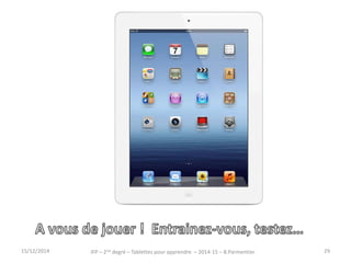 IFP – 2nd degré – Tablettes pour 15/12/2014 apprendre – 2014-15 – B.Parmentier 29 
