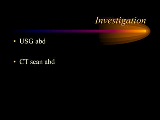 Investigation
• USG abd
• CT scan abd
 