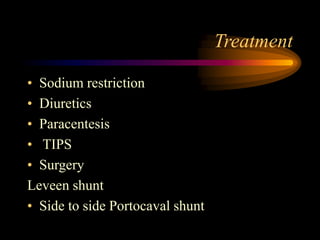 Treatment
• Sodium restriction
• Diuretics
• Paracentesis
• TIPS
• Surgery
Leveen shunt
• Side to side Portocaval shunt
 