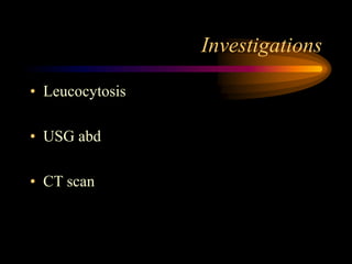 Investigations
• Leucocytosis
• USG abd
• CT scan
 