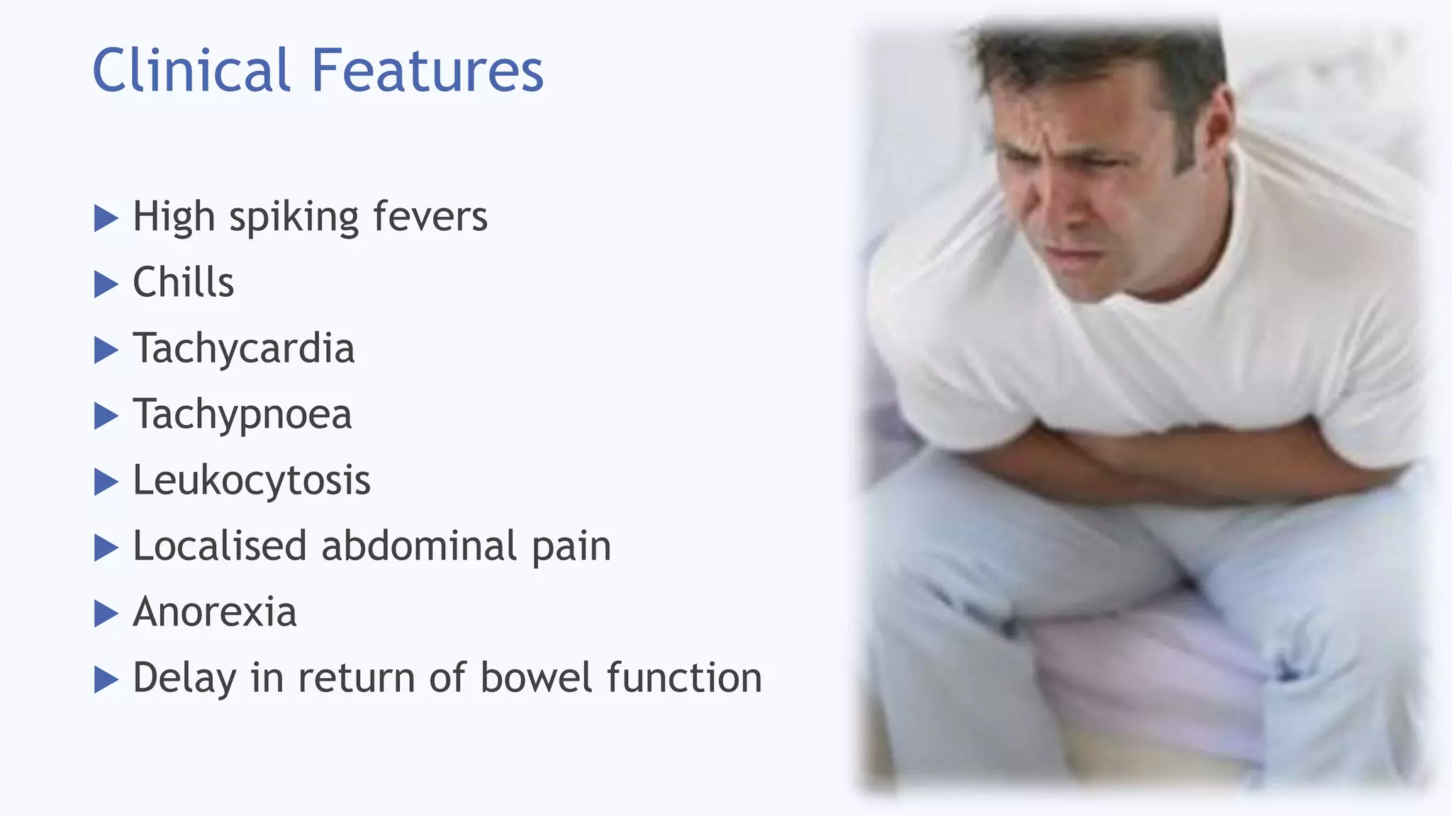 Clinical Features
 High spiking fevers
 Chills
 Tachycardia
 Tachypnoea
 Leukocytosis
 Localised abdominal pain
 Anorexia
 Delay in return of bowel function
 