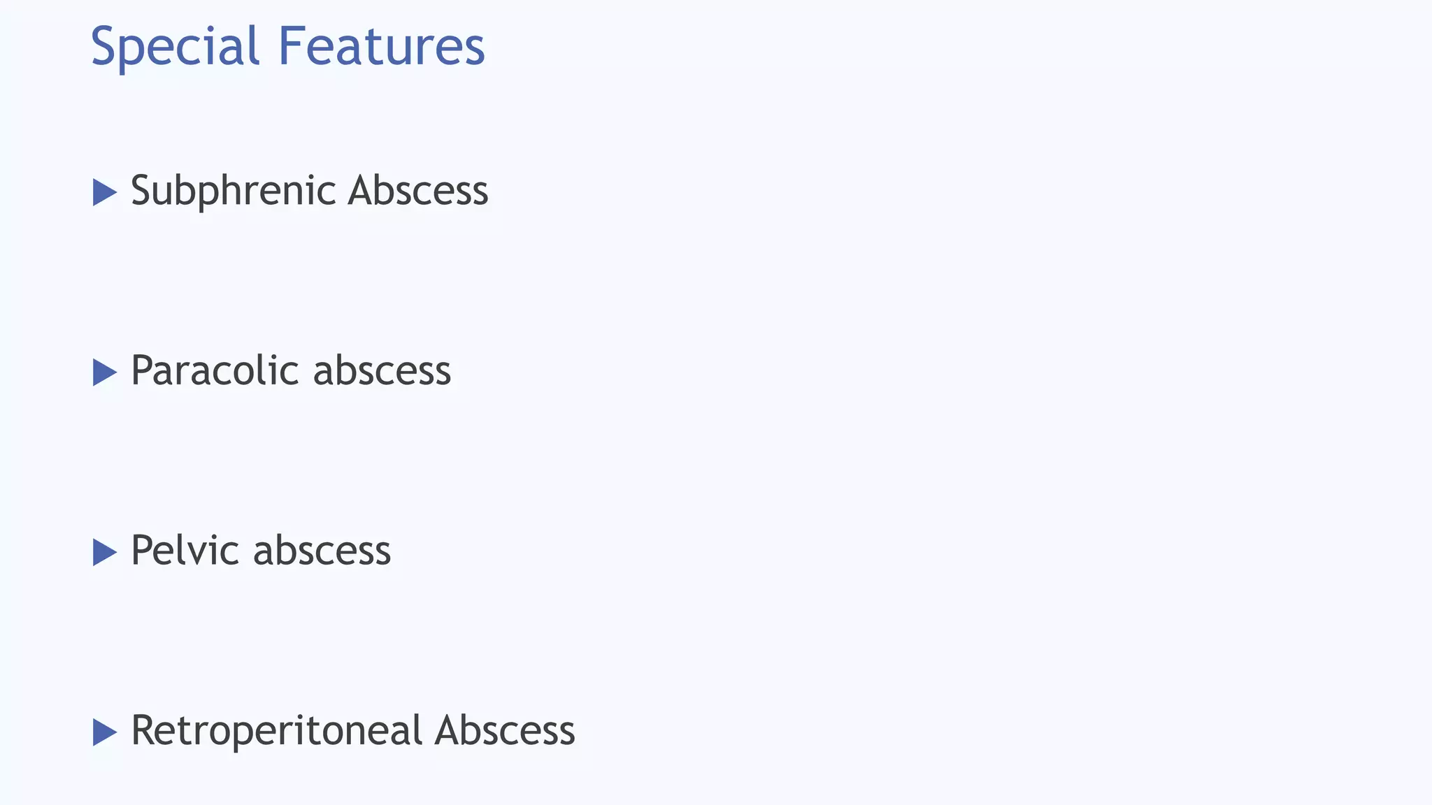 Special Features
 Subphrenic Abscess
 Paracolic abscess
 Pelvic abscess
 Retroperitoneal Abscess
 