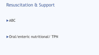 Resuscitation & Support
ABC
Oral/enteric nutritional/ TPN
 