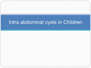 Intra abdominal cysts in Children
 