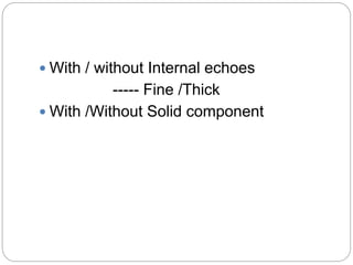  With / without Internal echoes
----- Fine /Thick
 With /Without Solid component
 