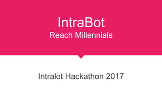 IntraBot
Reach Millennials
Intralot Hackathon 2017
 