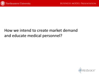 How we intend to create market demand
and educate medical personnel?
 
