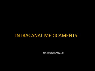 INTRACANAL MEDICAMENTS
Dr.JAYAKANTH.K
 