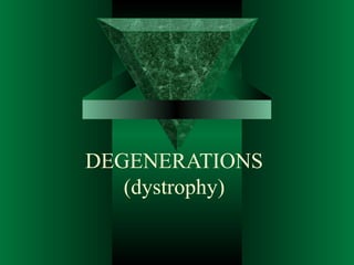 DEGENERATIONS 
(dystrophy) 
 