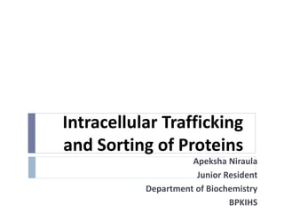 Intracellular Trafficking
and Sorting of Proteins
Apeksha Niraula
Junior Resident
Department of Biochemistry
BPKIHS
 