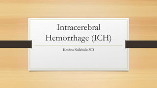 Intracerebral
Hemorrhage (ICH)
Krishna Nalleballe MD
 