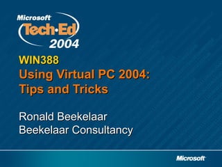 WIN388
Using Virtual PC 2004:
Tips and Tricks

Ronald Beekelaar
Beekelaar Consultancy
 
