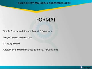 FORMAT
Simple Pounce and Bounce Round: 6 Questions
Mega Connect: 6 Questions
Category Round
Audio/Visual Round(includes Gambling): 6 Questions
 